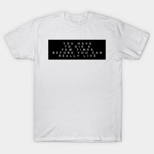 you have to die a few times before you can really live T-Shirt